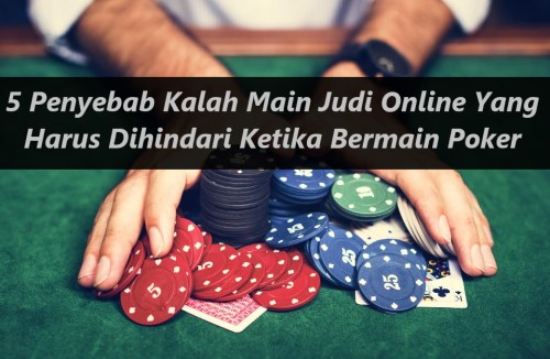 5 Penyebab Kalah Main Judi Online Yang Harus Dihindari Ketika Bermain Poker